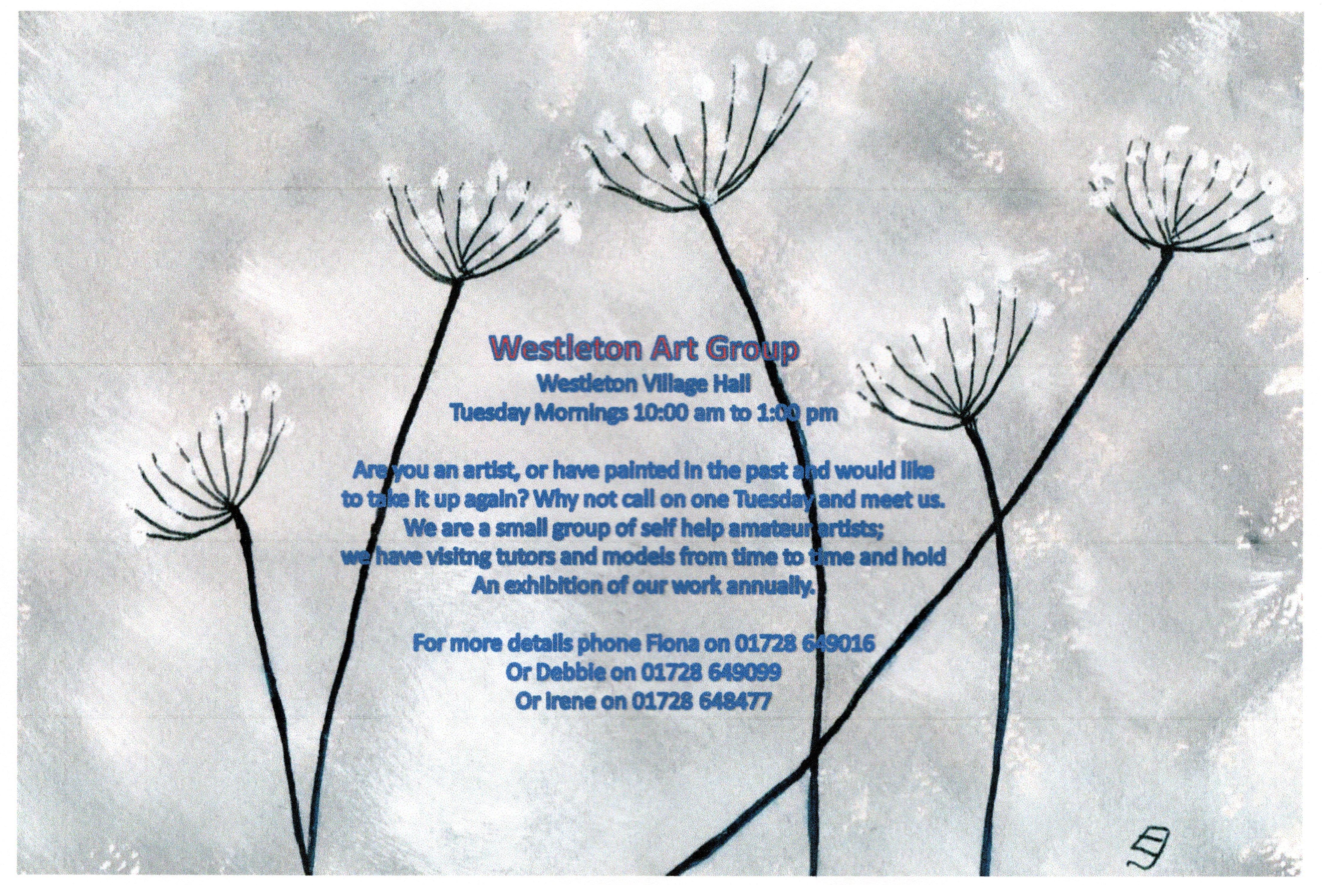        Westleton Art group meet on Tuesday mornings 10 am to 1 pm. We are a small group of self help artists. We sometimes have visiting tutors and models. For more detils phone Fiona 01728 649016, Debbie 01728 649099 or Irene 01728 648477                                                                                